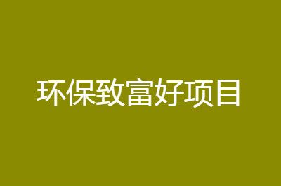 环保自主创业做什么好 环保创业方面需要什么能力